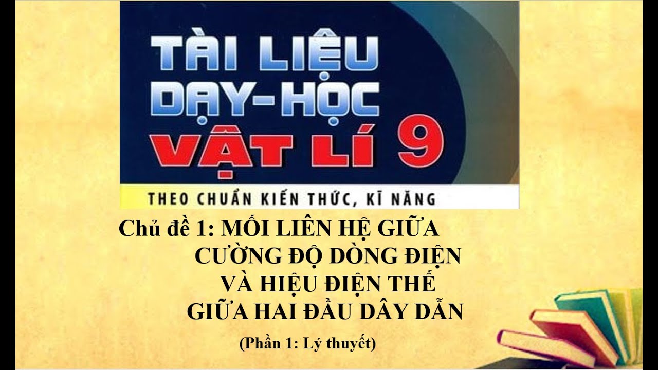 Vật lý 9 - Chủ đề 1: MỐI LIÊN HỆ GIỮA CƯỜNG ĐỘ DÒNG ĐIỆN VÀ HIỆU ĐIỆN THẾ  - Phần 1: Lý thuyết