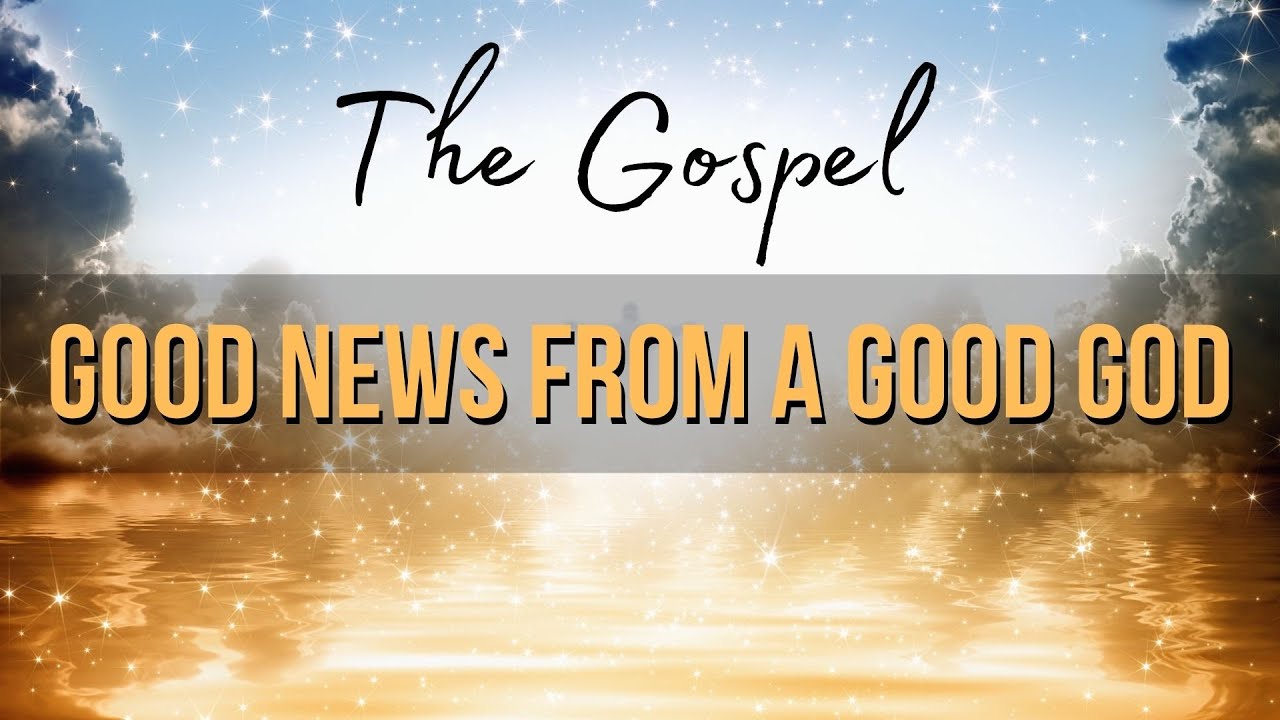 The Gospel: Good News from a Good God