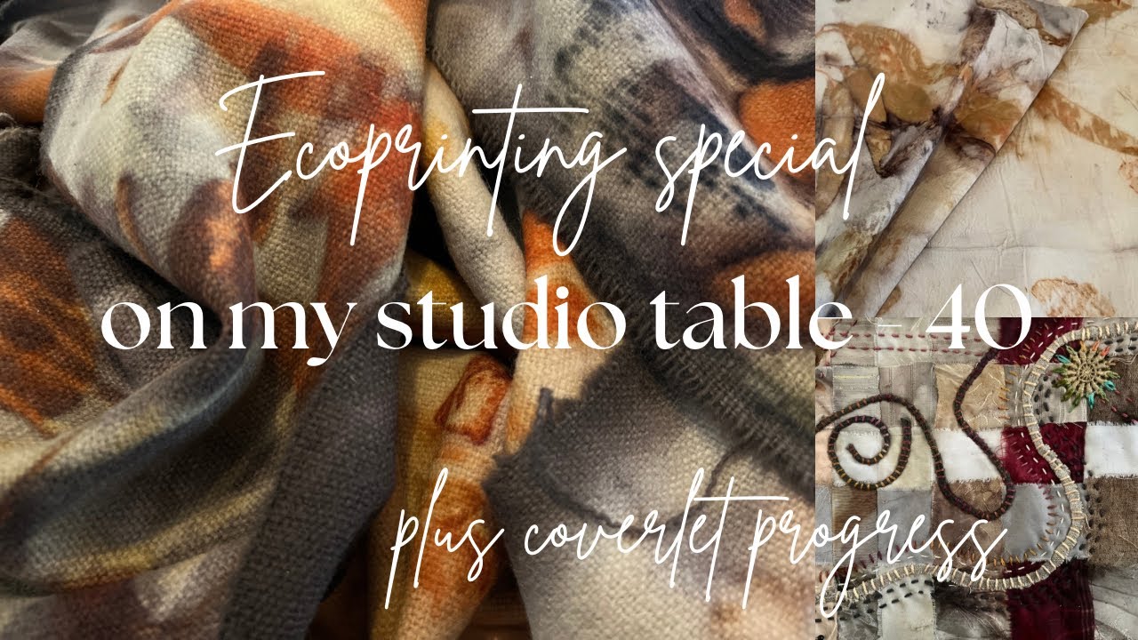 on my studio table - 40 (ecoprinting special, woodland wedding, coverlet progress)