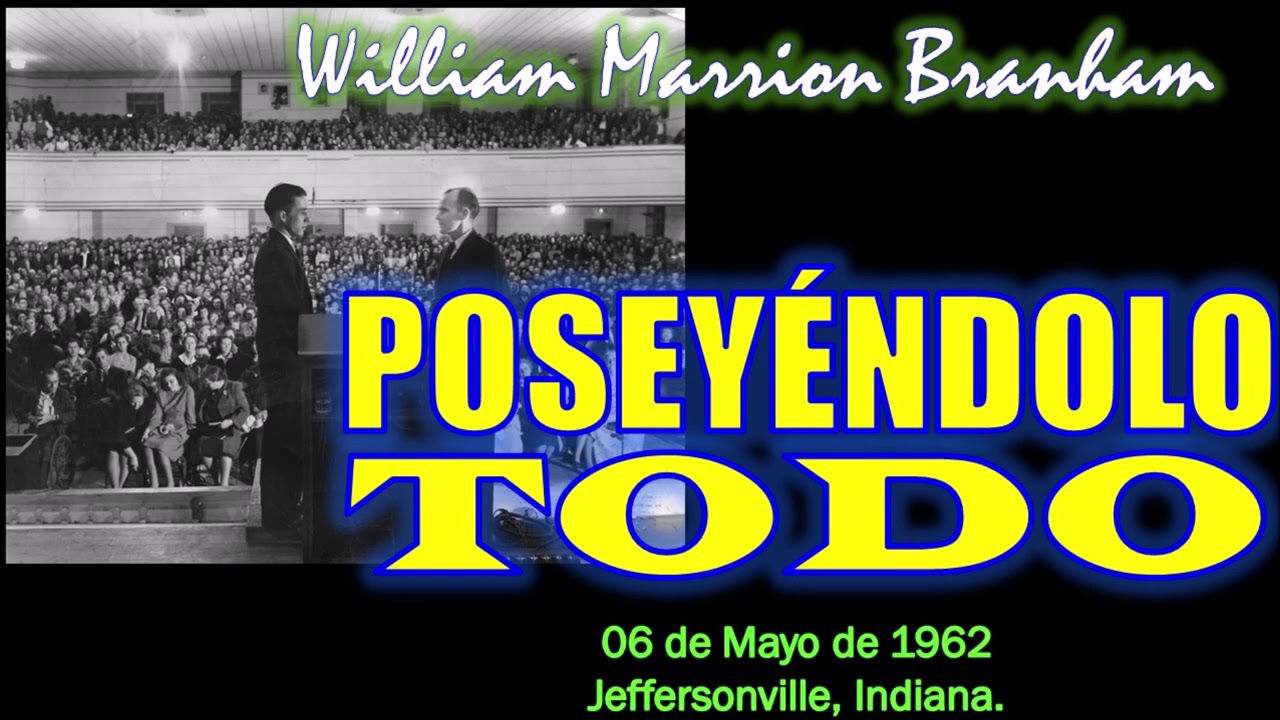 POSEYÉNDOLO TODO - Por William Marrion Branham