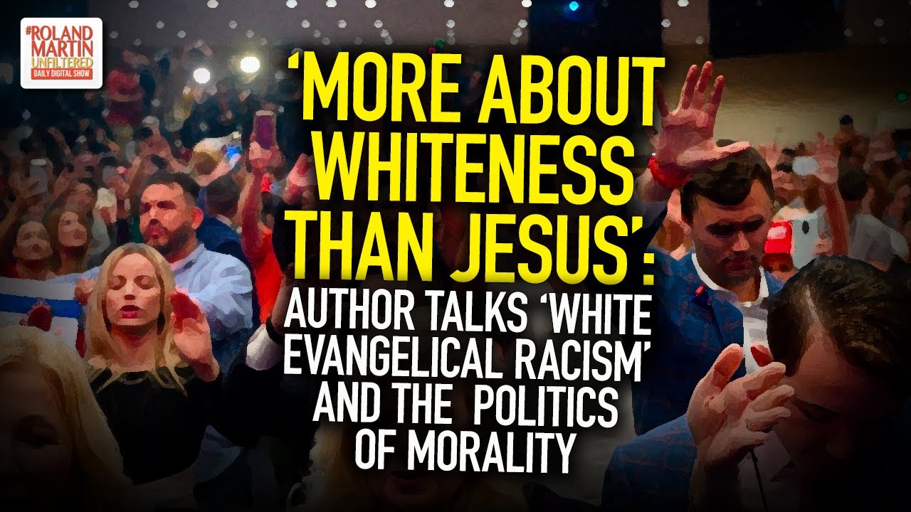 More About Whiteness Than Jesus: Author Talks 'White Evangelical Racism' & The  Politics of Morality