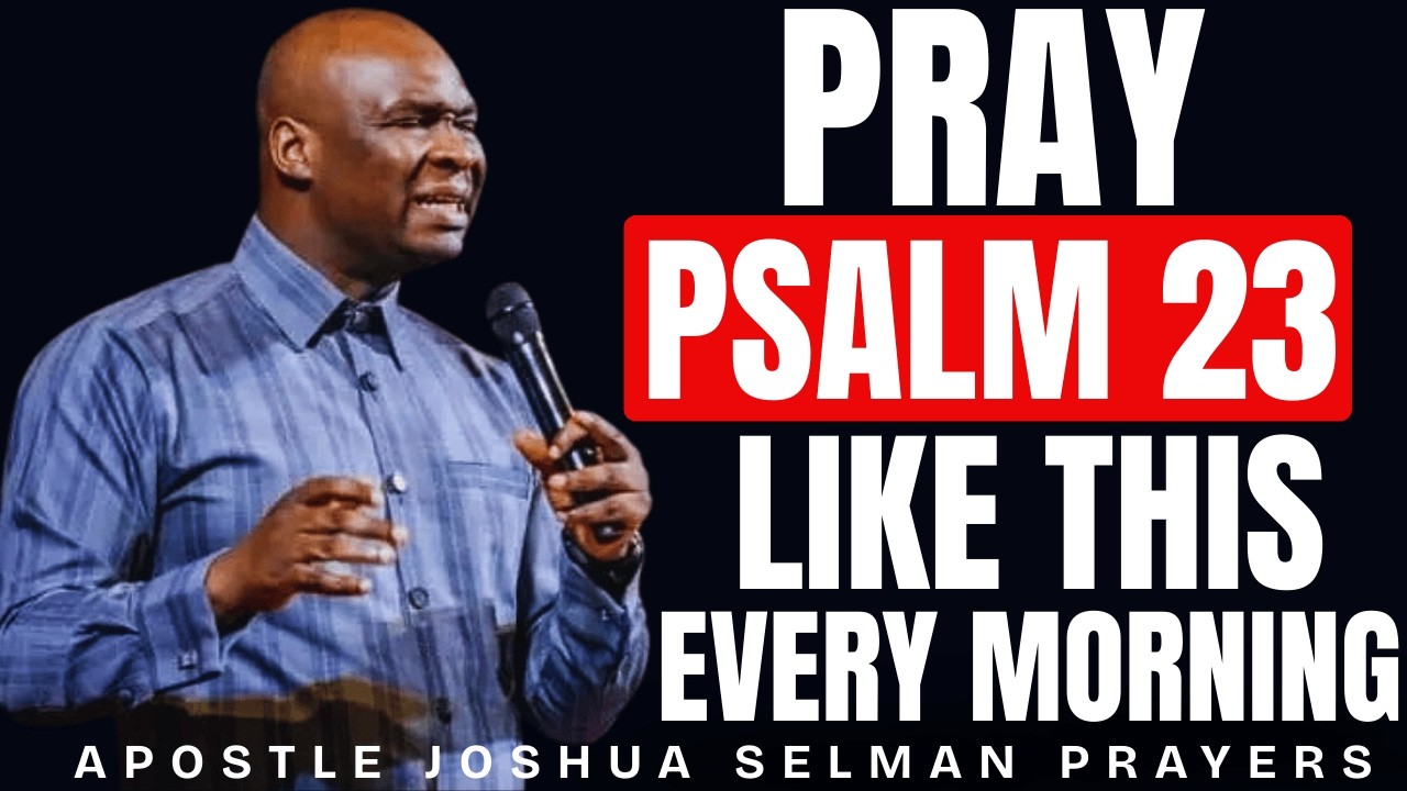 PRAY PSALM 23 LIKE THIS EVERY MORNING AND SEE THE DIFFERENCE | APOSTLE JOSHUA SELMAN