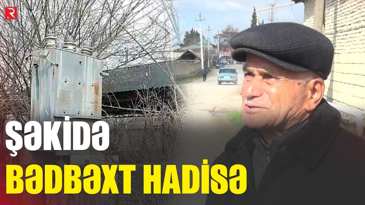 Şəkidə bədbəxt hadisə - Elektrik cərəyanı can aldı - RTV