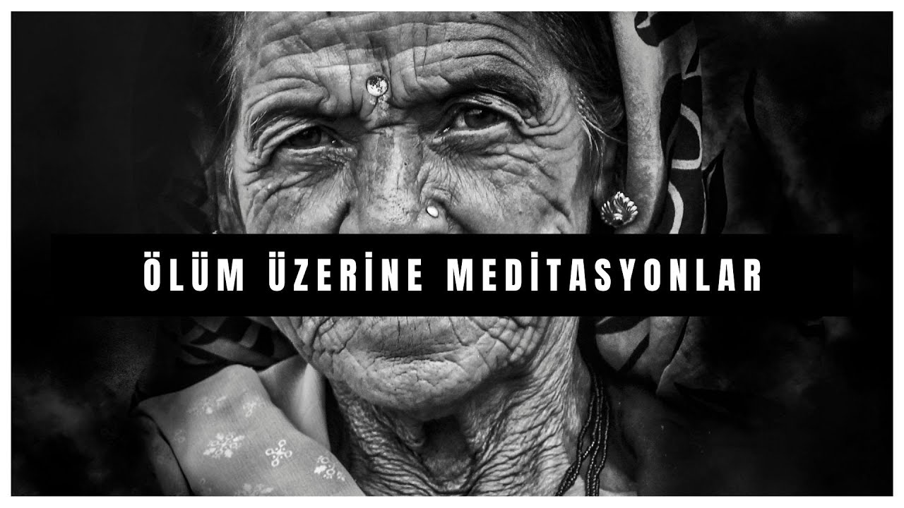 ÖLÜM VE YENİDEN DİRİLİŞ ÜZERİNE MEDİTASYONLAR