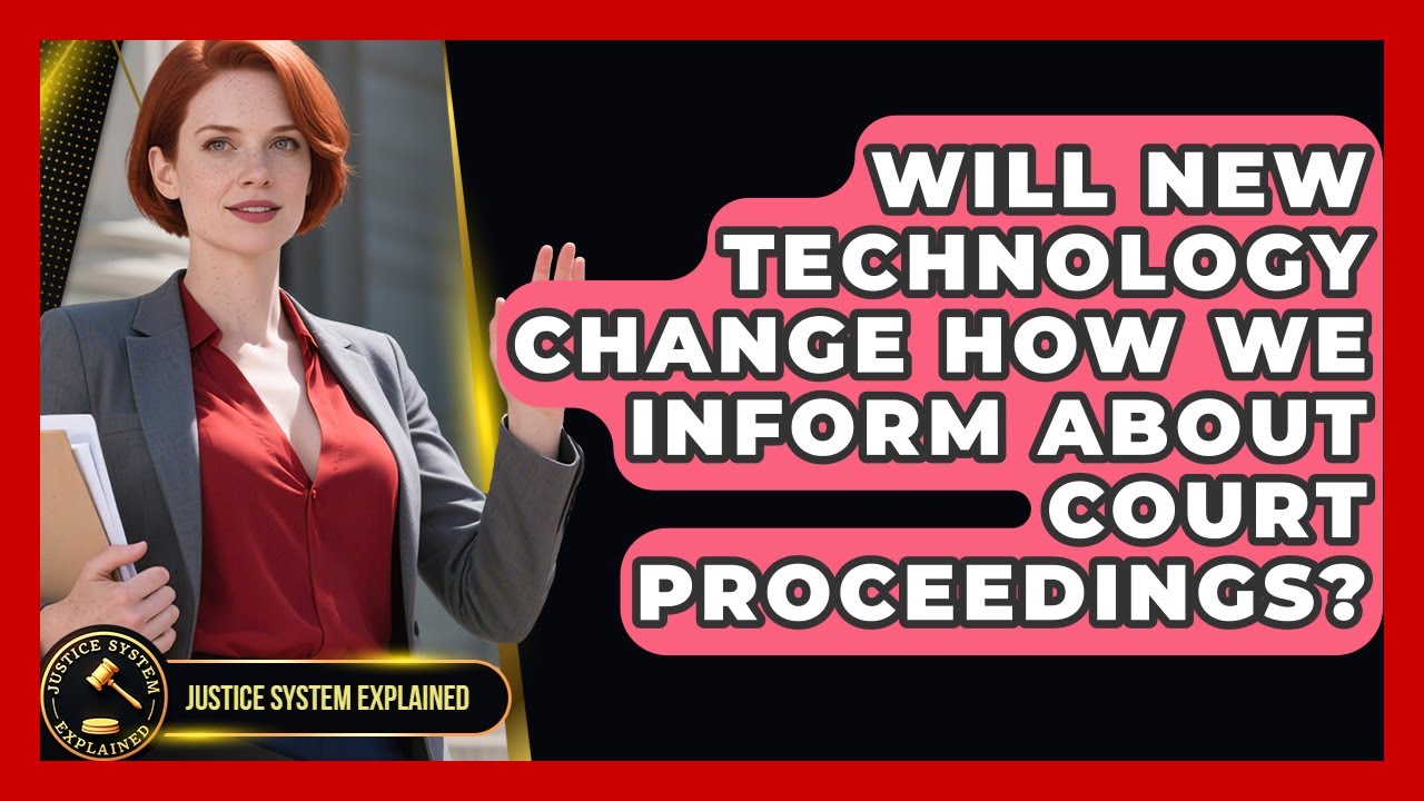 Will New Technology Change How We Inform About Court Proceedings? - Justice System Explained