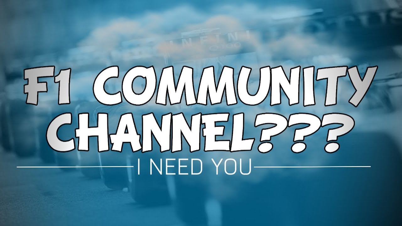 F1 COMMUNITY CHANNEL? | I Need You!
