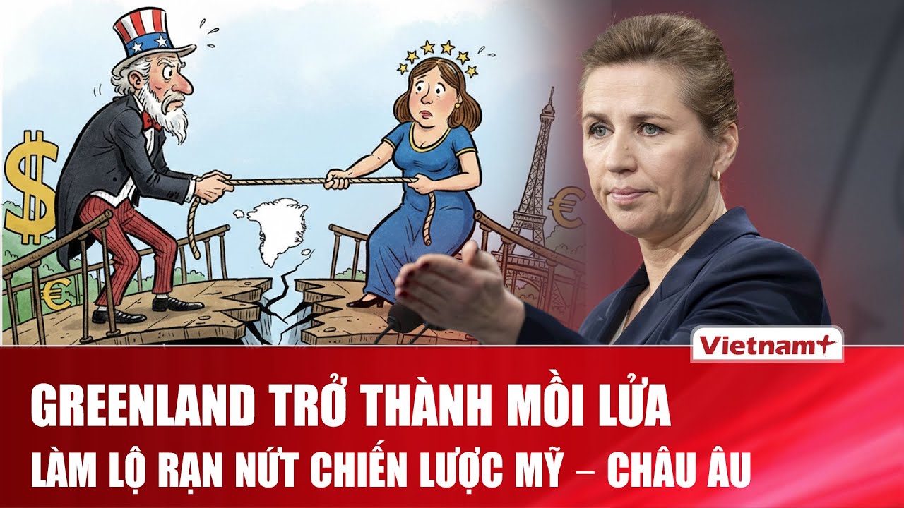 THẾ GIỚI 360: Greenland đẩy châu Âu vào thế khó, niềm tin với Mỹ bị thử thách