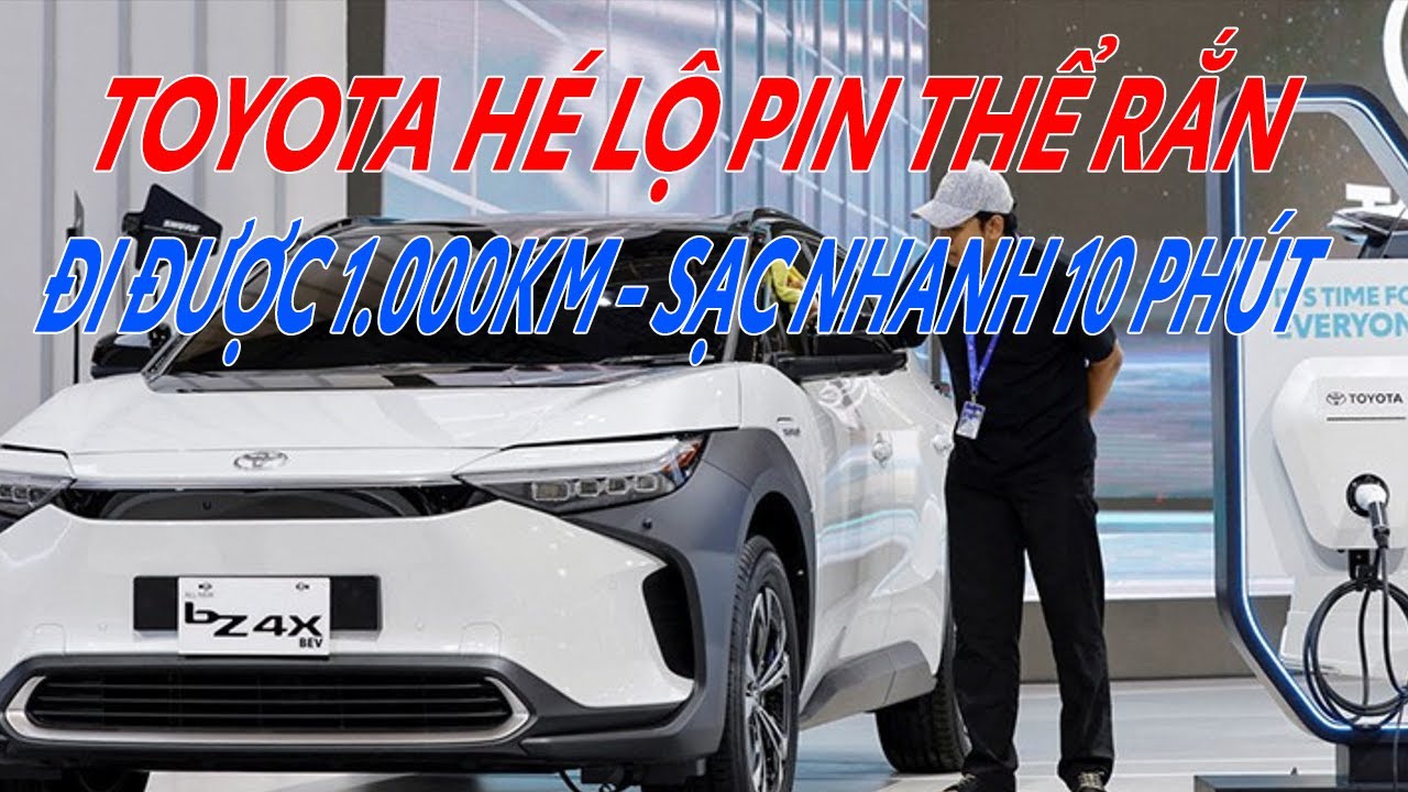 TOYOTA HÉ LỘ PIN THỂ RẮN - ĐI ĐƯỢC 1.000KM SẠC NHANH TRONG 10 PHÚT