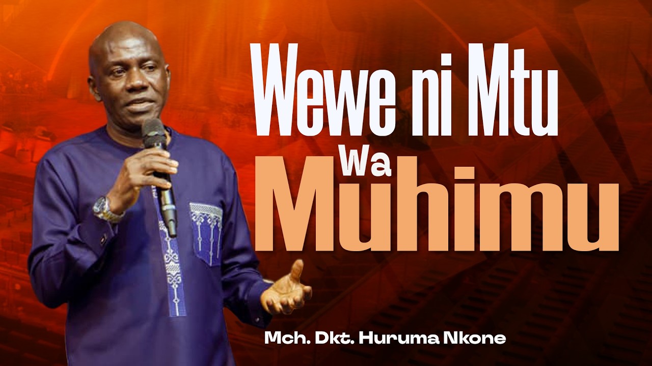 Wewe ni Mtu wa Muhimu |  Mch. Dkt. Huruma Nkone  |  22 Februari 2026