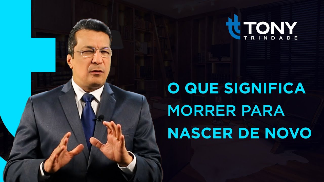 REFLEXÃO PARA A VIDA: O QUE SIGNIFICA MORRER PARA NASCER DE NOVO - Tony Trindade