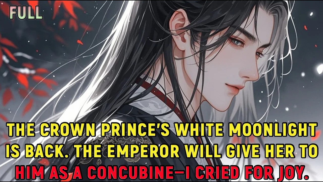 The crown prince’s white moonlight is back. The emperor will give her to him as a concubine...