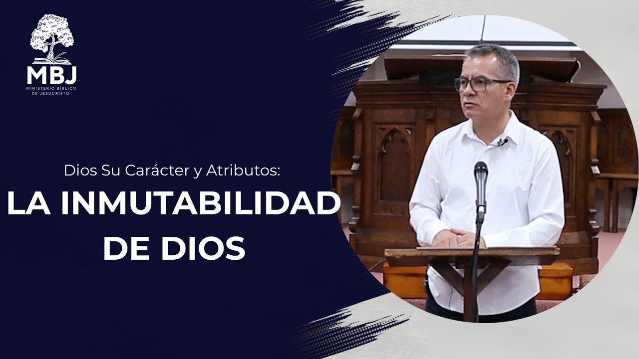 Dios Su Carácter y Atributos: La Inmutabilidad De Dios