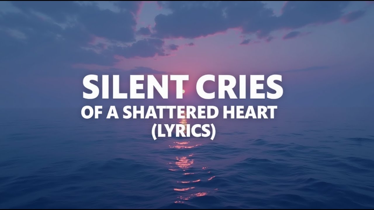 Silent Cries of a Shattered Heart ( Lyrics )