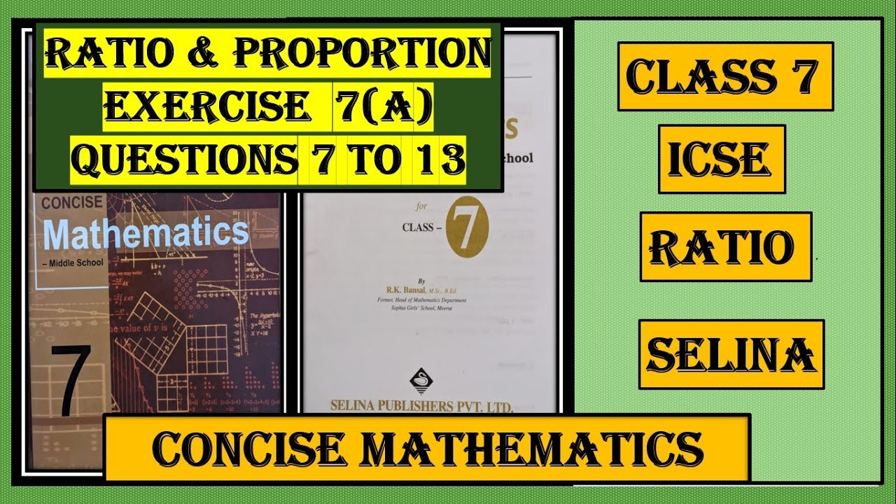 RATIO AND PROPORTION , EXERCISE 7(A)   QUESTIONS 7 to 13,    CONCISE MATHEMATICS