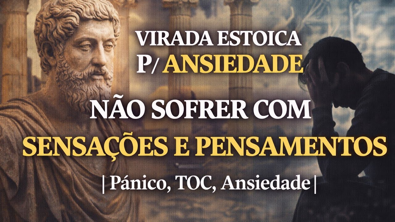 Virada Estoica para Ansiedade: Como Parar de Sofrer com Pensamentos e Sensações | Pânico, TOC e Medo