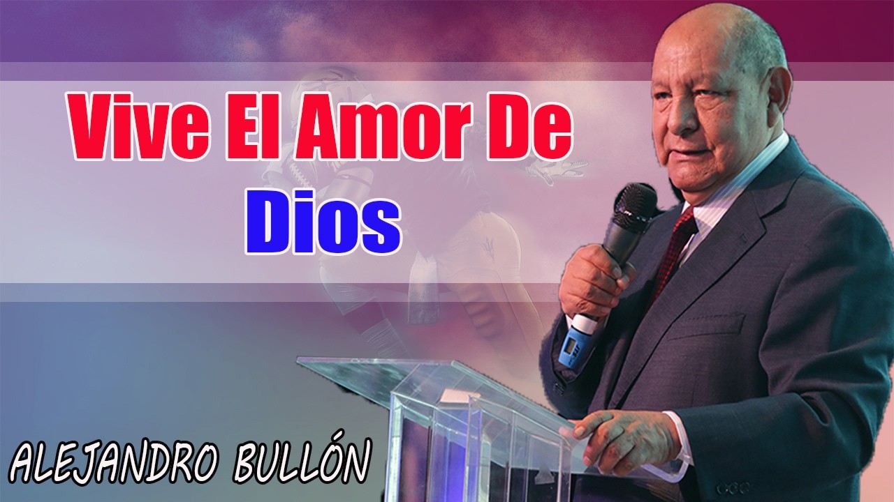 Vive El Amor De Dios - Pastor Alejandro Bullón