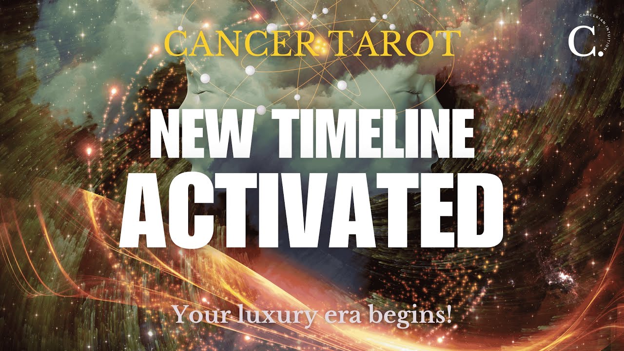 cancer you’re entering a more luxurious timeline