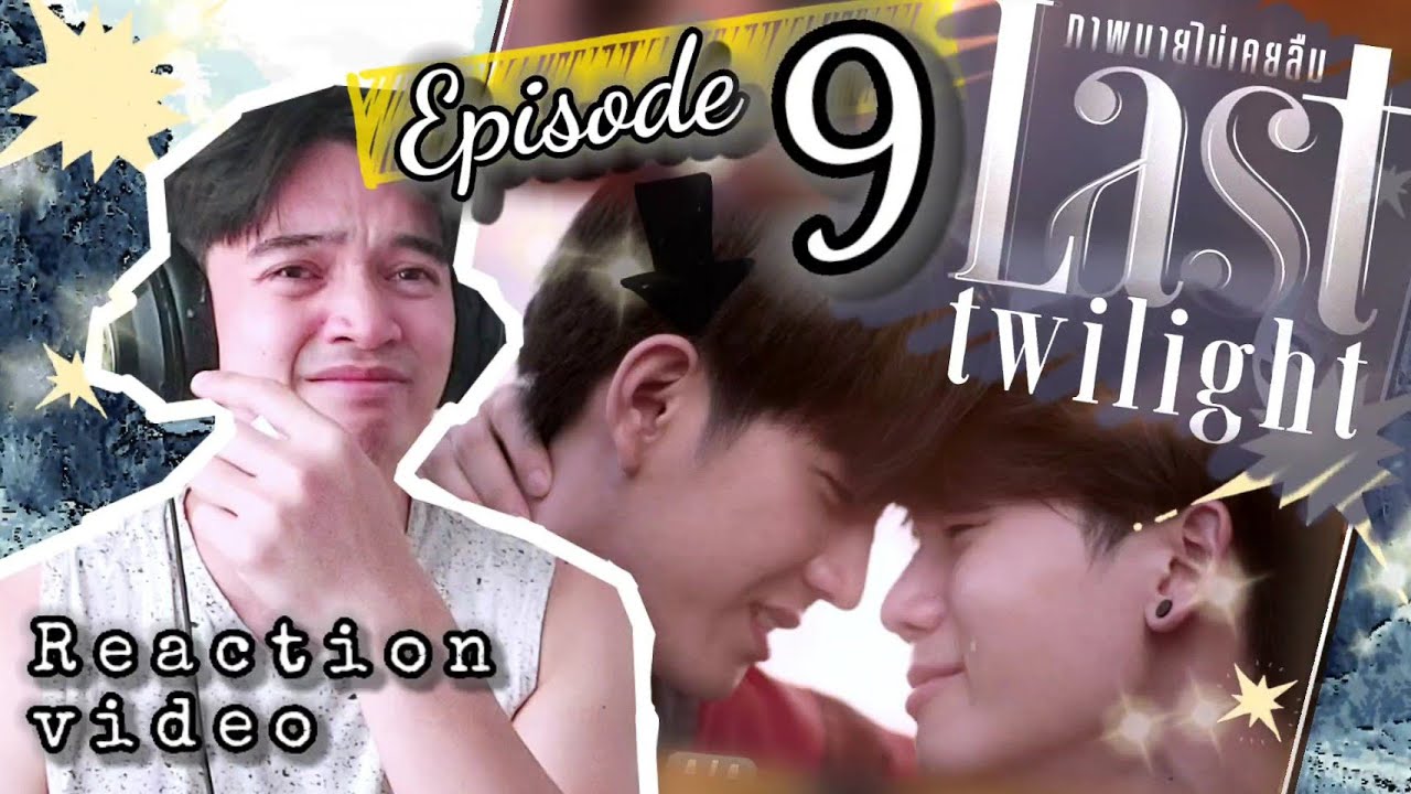 LAST TWILIGHT ภาพนายไม่เคยลืม EPISODE 9 | REACTION | MY FAVORITE OF THE SERIES!!! WAAA!!!
