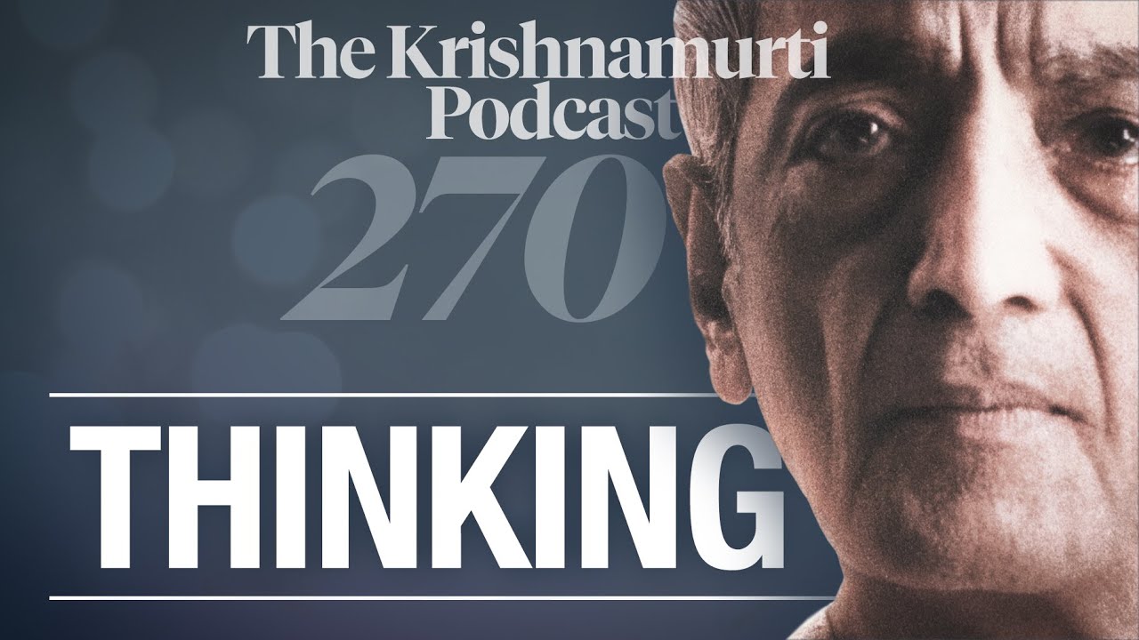 The Krishnamurti Podcast - Ep. 270 - Krishnamurti on Thinking