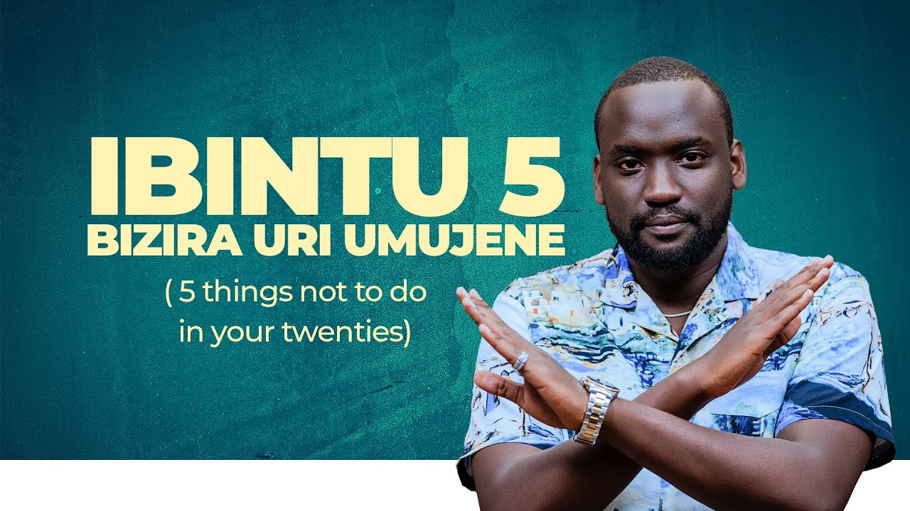 Ibintu bitanu bizira uri umujene (5 things not to do in your twenties)