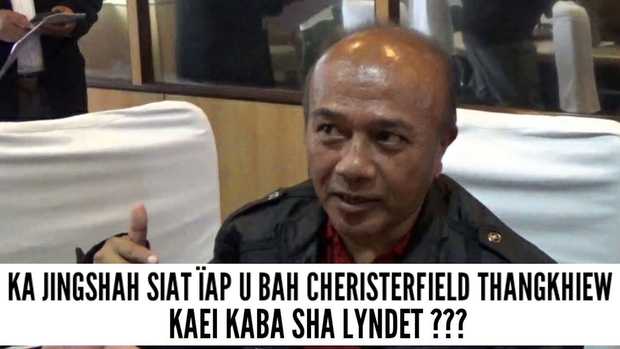 KA JINGSHAH SIAT &Iuml;AP U BAH CHERISTERFIELD THANGKHIEW | KAEI KABA SHA LYNDET ???