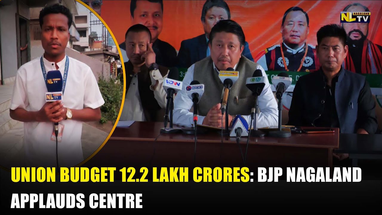 UNION BUDGET 12.2 LAKH CRORES: BJP NAGALAND APPLAUDS CENTRE