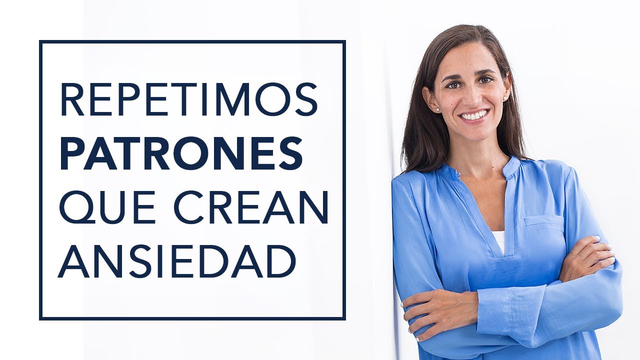 ¿POR QUÉ REPETIMOS LOS PATRONES QUE CREAN ANSIEDAD?