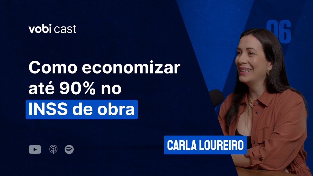 COMO ECONOMIZAR ATÉ 90% NO INSS DE OBRA, COM CARLA LOUREIRO - VOBICAST #06