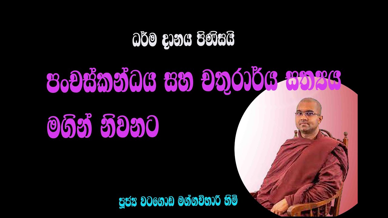 පංචස්කන්ධය සහ චතුරාර්ය සත්‍යය මගින් නිවනට ~ Ven Watagoda Maggavihari Thero