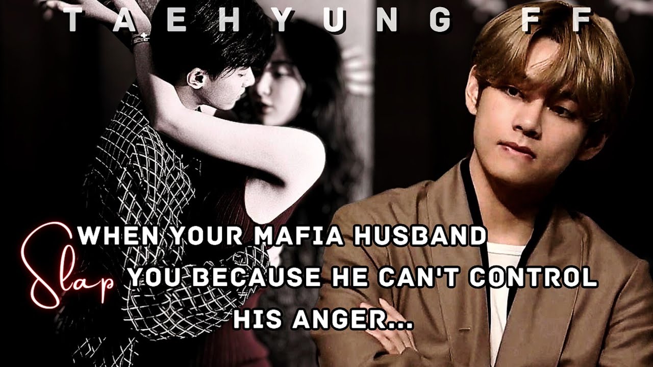 When Your Mafia Husband Slap You Because He Can't Control His Anger |Taehyung ff| Oneshot