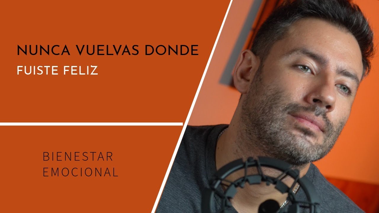 No vuelvas a donde fuiste feliz.