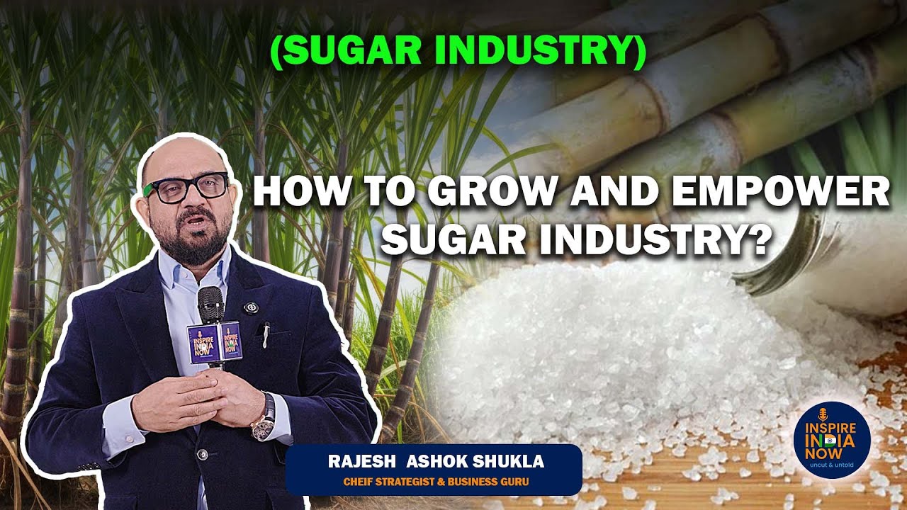 How to Grow and Empower India&rsquo;s Sugar Industry | Inspire India Now | Rajesh Shukla