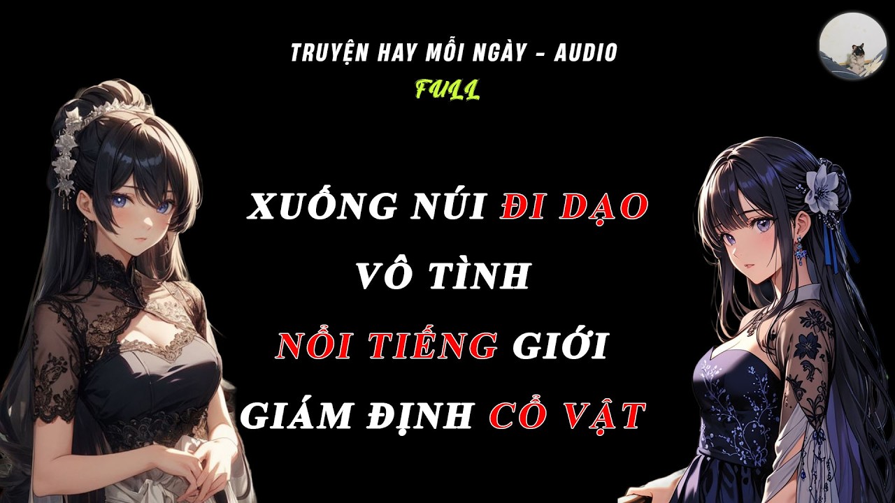Full Truyện - Vừa Xuống Núi Đi Dạo Đã Được Ngọc Linh Cầu Cứu Tôi Vô Tình Nổi Tiếng Toàn Giới Khảo Cổ