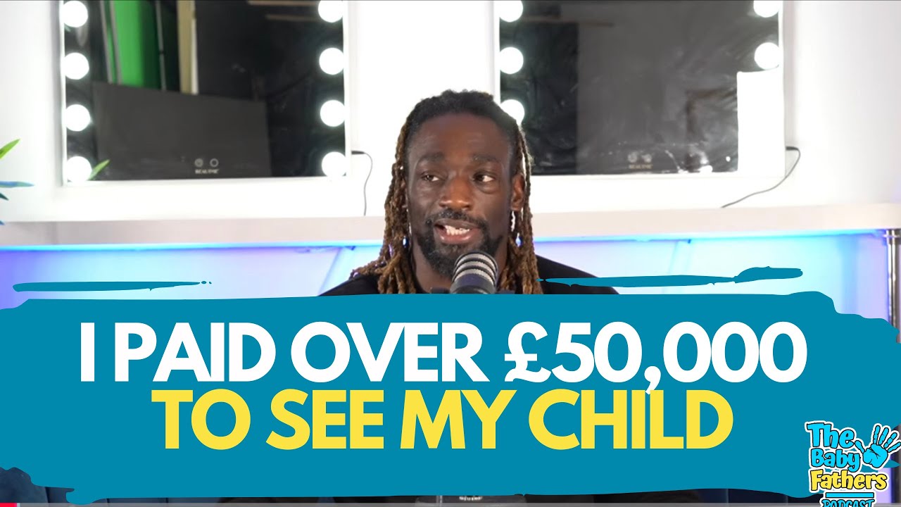 I PAID OVER £50,000 TO SEE MY CHILD | The Baby Fathers Podcast EP100