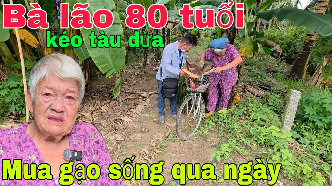80 tuổi Bà lão vẫn lê từng bước một kéo tàu dừa đổi gạo sống  qua ngày 