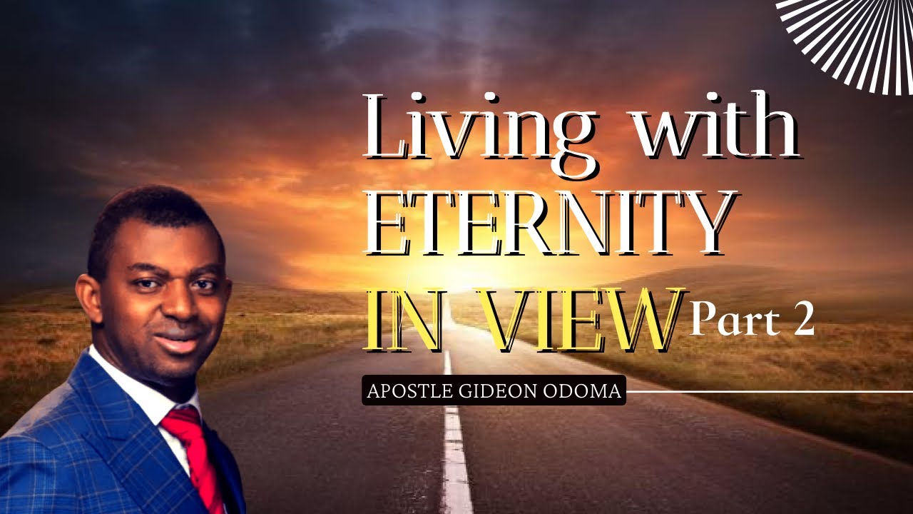 APOSTLE GIDEON ODOMA -  LIVING WITH ETERNITY IN VIEW { Part 2 }