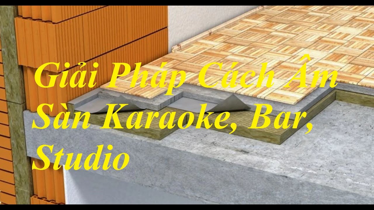 Thi Công Sàn Cách Âm Karaoke Đúng Cách Đảm Bảo Chất Lượng