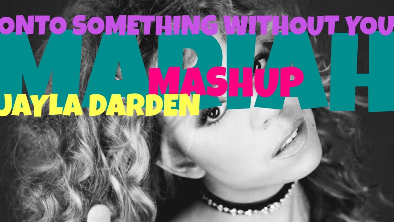 Mariah Carey x Jayla Darden - Onto Something Without You (Mashup)
