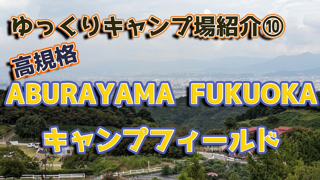 ゆっくりキャンプ場紹介⑩ABURAYAMA FUKUOKA キャンプフィールド