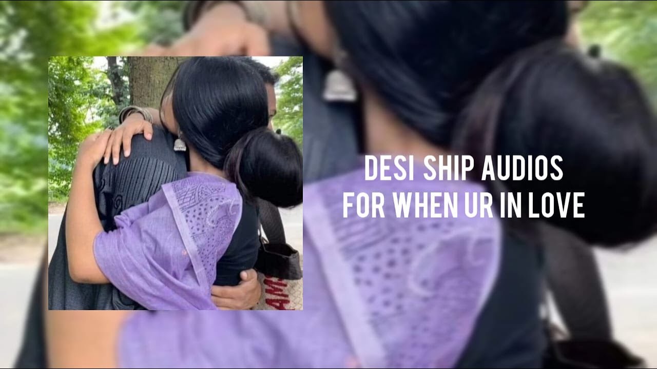 Desi ship edit audios for when ur in love ♡