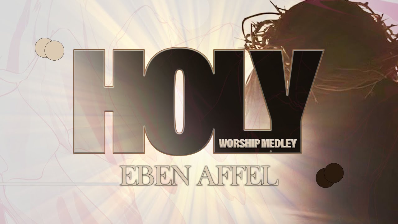 HOLY MEDLEY WORSHIP SESSION // EBEN AFFEL