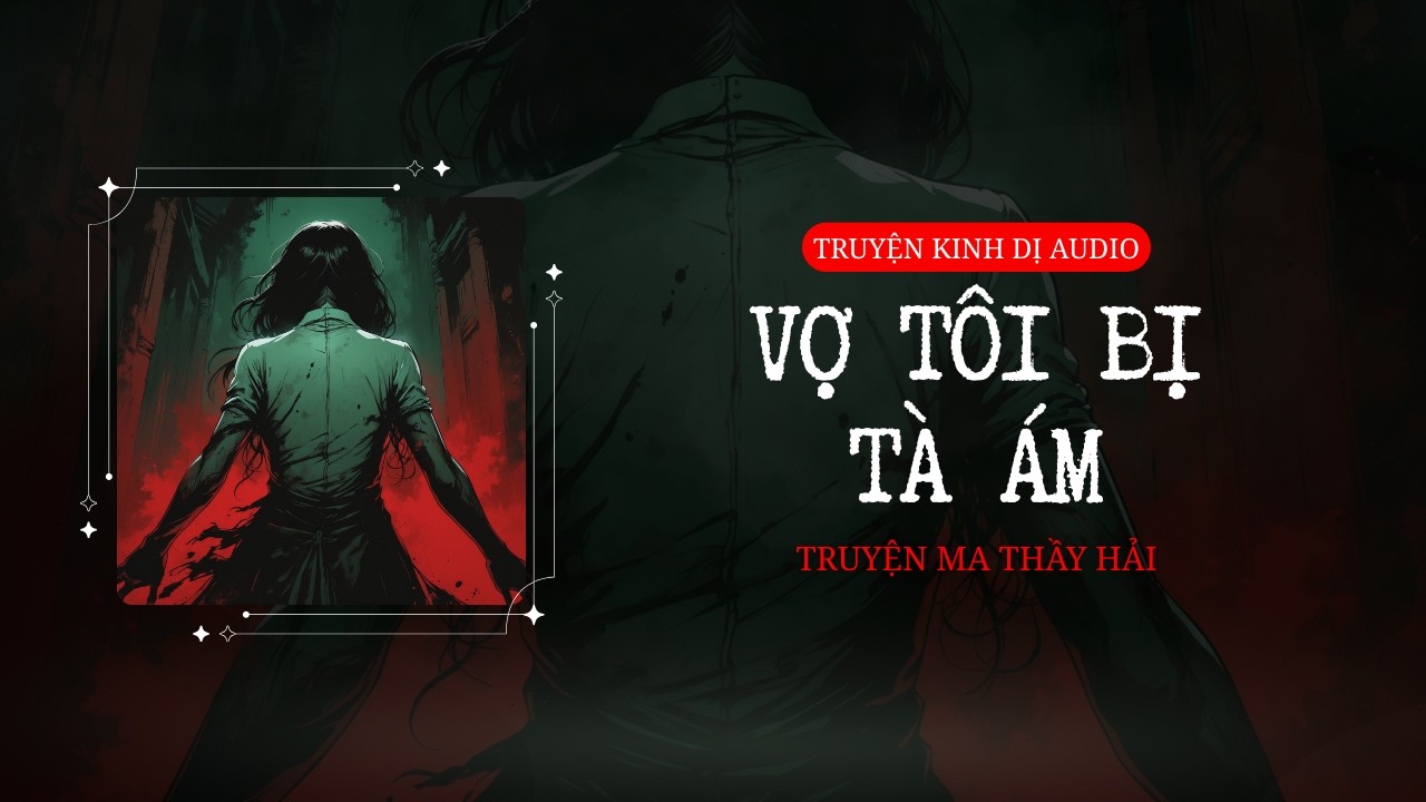 [FULL] VỢ TÔI BỊ TÀ ÁM || TRUYỆN KINH DỊ AUDIO
