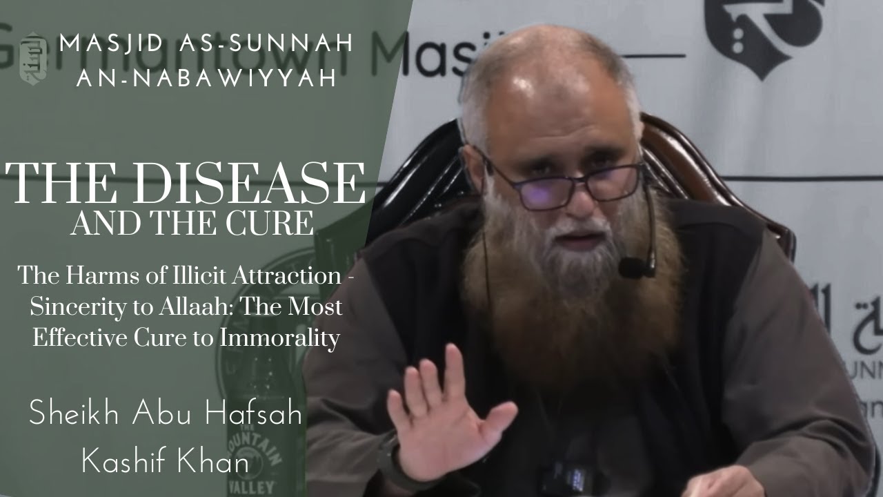 The Harms of Illicit Attraction | Sheikh Abu Hafsah Kashif Khan | The Disease and The Cure