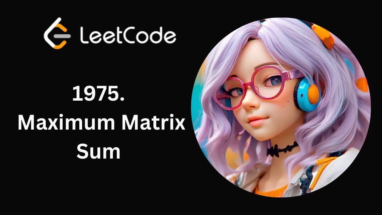 Leetcode 1975 | Maximum Matrix Sum | Day 5/365