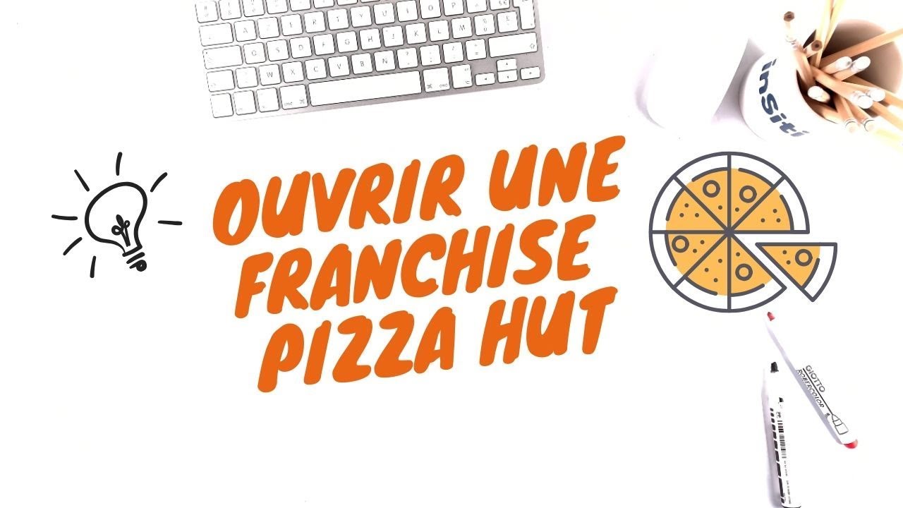 Pizza Hut: ouvrir une franchise de pizzeria - Les tutos de la franchise