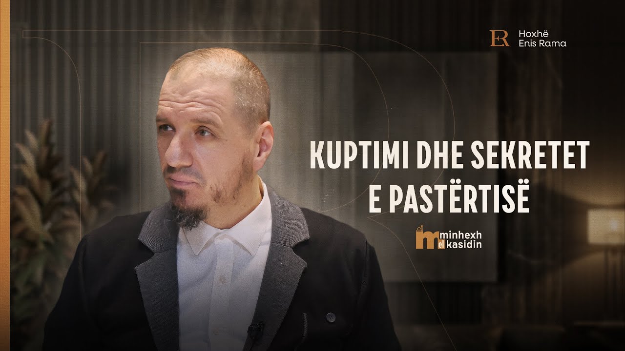 Minhexh El Kasidin | 05. Kuptimi dhe sekretet e pastërtisë - Enis Rama