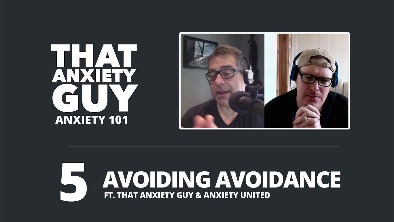 Anxiety 101 - Ep 05 - Avoiding Avoidance