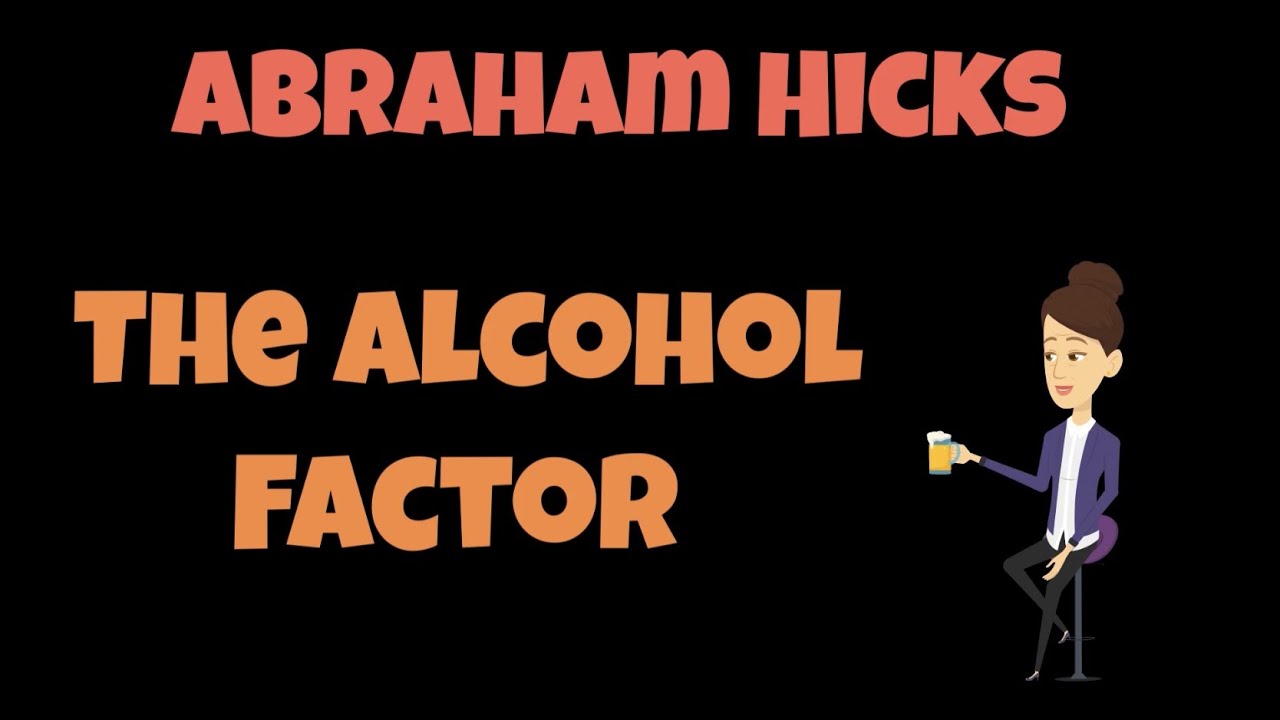 Abraham Hicks ~ The Alcohol Factor
