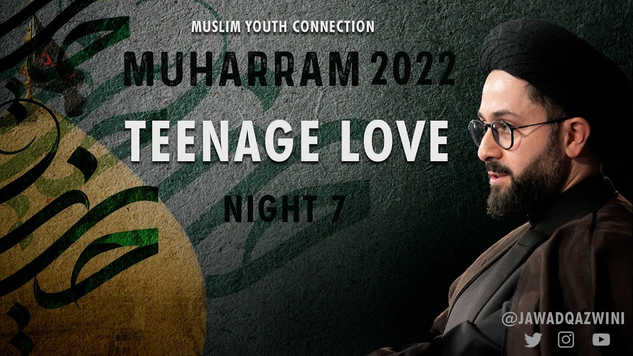 Teenage Love - Night 7 - Sayed Jawad Qazwini | 2022 Muharram Program