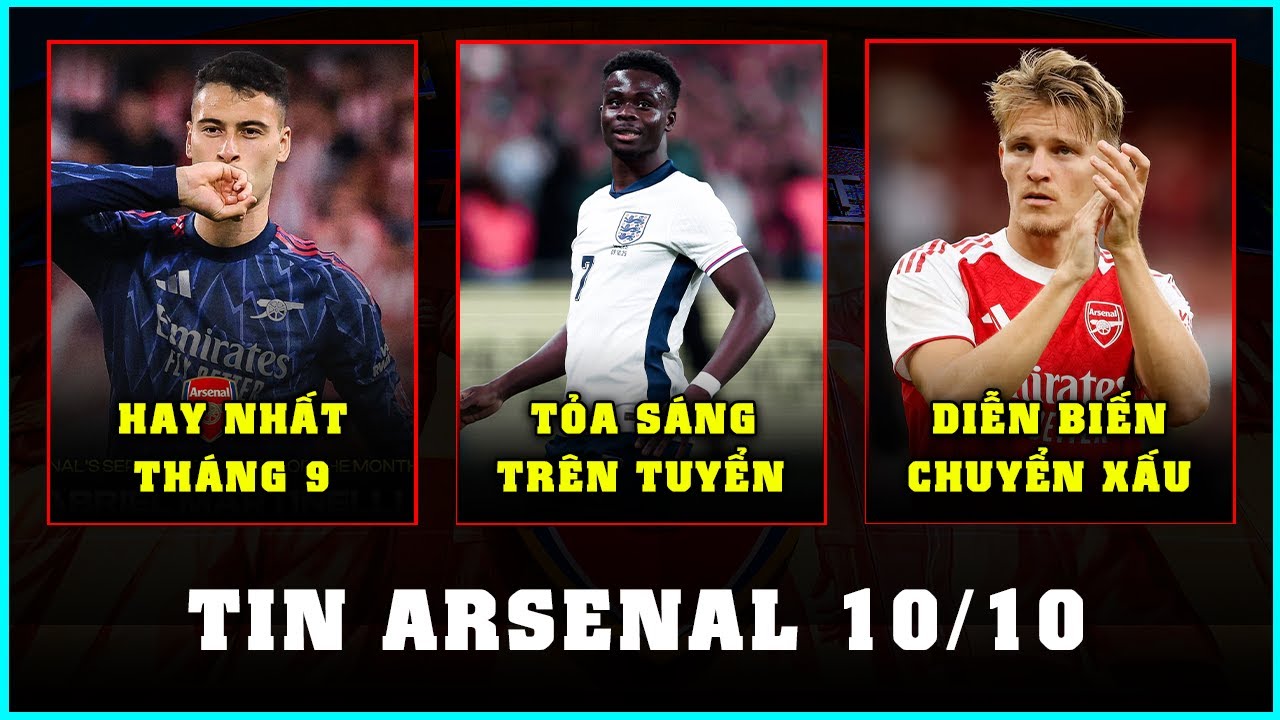 TIN ARSENAL 10/10: SAKA TỎA S&Aacute;NG, ODEGAARD CHUYỂN BIẾN XẤU?